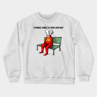 Patience Comes to Those Who Wait Crewneck Sweatshirt